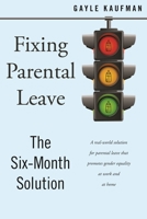 Fixing Parental Leave: The Six Month Solution 1479810363 Book Cover