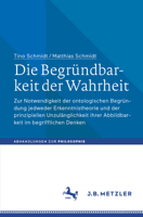 Die Begründbarkeit Der Wahrheit: Zur Notwendigkeit Der Ontologischen Begründung Jedweder Erkenntnistheorie Und Der Prinzipiellen Unzulänglichkeit Ihre 3662691795 Book Cover