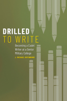 Drilled to Write: Becoming a Cadet Writer at a Senior Military College 1646422775 Book Cover