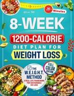 The 8-Week 1200-Calorie Diet Plan for Weight Loss: Affordable, Tasty & 20-Minute Recipes with Step-by-Step Support to Help You Lose Weight, Regain Confidence, and Finally Stick to a Plan That Works B0FJ5GX29X Book Cover