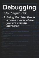 Debugging /dē-ˈbəgiŋ/ def: 1. Being the detective in a crime movie where you are also the murderer.: Programmer Humor Journal Notebook 1798734648 Book Cover