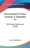 Dissertazioni Di Fisica Animale, E Vegetabile V1: Dell' Abate Spallanzani (1780) 1166993213 Book Cover