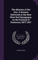 The Mission of the Jew. a Sermon Delivered at the New West End Synagogue, on the Festival of Pentecost, 5677-1917 1356092918 Book Cover