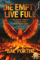 DIE EMPTY LIVE FULL: The Warrior’s Guide to Playing All-In and Leaving Nothing Behind B0F1TLLGR3 Book Cover