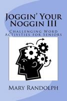 Joggin' Your Noggin III: Challenging Word Activities for Seniors 1480023760 Book Cover