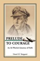 Prelude to Courage: An Air Warrior's Journey of Faith 0788453564 Book Cover