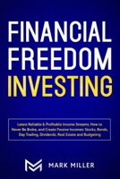 Financial Freedom Investing: Latest Reliable & Profitable Income Streams. How to Never Be Broke and Create Passive Incomes: Stocks, Bonds, Day Trading, Dividends, Real Estate and Budgeting 1951266536 Book Cover