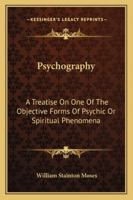 Psychography A Treatise on one of the Objective Forms of Psychic or Spiritual Phenomena 1018082379 Book Cover