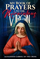 My Book of Prayers to the Miraculous Virgin B0G34T5NWN Book Cover