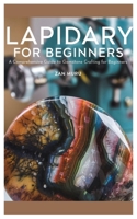 Lapidary for Beginners: A Comprehensive Guide to Gemstone Crafting for Beginners B0DTP6BVHS Book Cover