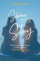 Share Your Story: The Transforming Power of Telling Others What God Has Done B0BSLKWX84 Book Cover