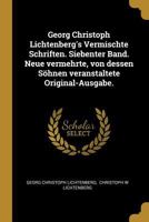 Georg Christoph Lichtenberg's Vermischte Schriften. Siebenter Band. Neue Vermehrte, Von Dessen S�hnen Veranstaltete Original-Ausgabe. 0341054755 Book Cover