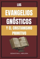 LOS EVANGELIOS GNÓSTICOS Y EL CRISTIANISMO PRIMITIVO: Enseñanzas perdidas de Jesús, diversidad cristiana temprana y el debate que definió la ortodoxia (Spanish Edition) B0GJKBXHDW Book Cover