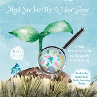 Meet Sinclair the Water Bear: A Fun Introduction to Organic Gardening for Young Learners 1738951405 Book Cover