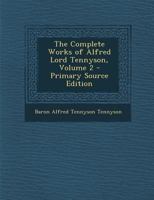 The Complete Works of Alfred Lord Tennyson, Volume 2 - Primary Source Edition 1377635929 Book Cover