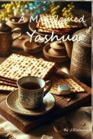 A Man Named Yashua: The Way the Truth the Life B0FLKDWQQJ Book Cover