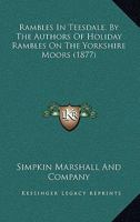 Rambles In Teesdale. By The Authors Of Holiday Rambles On The Yorkshire Moors 116567744X Book Cover