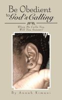 Be Obedient to God's Calling: When He Calls You, Will You Answer? 1524677299 Book Cover