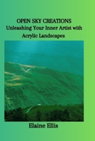 OPEN SKY CREATIONS: Unleashing Your Inner Artist with Acrylic Landscapes B0CP6L43MS Book Cover