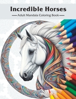 Incredible Horses: Adult Mandala Coloring Book B0BW2K4FJW Book Cover