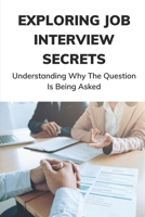 Exploring Job Interview Secrets: Understanding Why The Question Is Being Asked: 7 Interview Questions You Must Get Right B09B4PV56T Book Cover