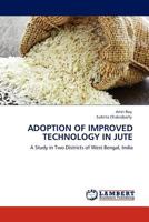 ADOPTION OF IMPROVED TECHNOLOGY IN JUTE: A Study in Two Districts of West Bengal, India 3845401222 Book Cover