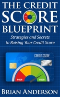 The Credit Score Blueprint: Strategies and Secrets to Raising Your Credit Score: Strategies and Secrets to Raising Your Credit Score 1954172044 Book Cover