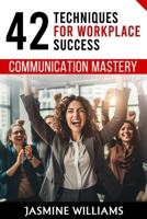 Communication Mastery: 42 Techniques for Workplace Success B0CS2P9K2K Book Cover