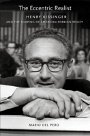 The Eccentric Realist: Henry Kissinger and the Shaping of American Foreign Policy 0801447593 Book Cover