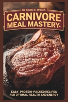 Carnivore Meal Mastery: Easy, Protein-Packed Recipes for Optimal Health and Energy. (Empowered Healthy Living) B0DXF4BQ6N Book Cover