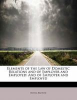 Elements of the Law of Domestic Relations and of Employer and Employed: And of Employer and Employed 1240193432 Book Cover