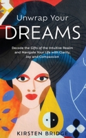Unwrap Your Dreams: Decode the Gifts of the Intuitive Realm and Navigate your Life with Clarity, Joy and Compassion 0473553589 Book Cover