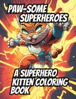 Paw-Some Superheroes: A Superhero Kitten Coloring Book: Mindfulness coloring book for relaxation B0C1J3B8NR Book Cover