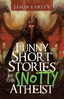 Funny Short Stories by the Snotty Atheist 1489733892 Book Cover
