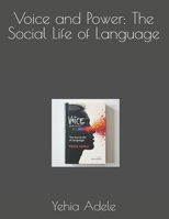 Voice and Power: The Social Life of Language B0FSCT3NG9 Book Cover