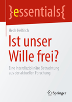 Ist unser Wille frei?: Eine interdisziplinäre Betrachtung aus der aktuellen Forschung (essentials) 3662649756 Book Cover