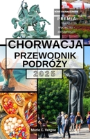 CHORWACJA PRZEWODNIK PODRÓZY: Zegluga po sercu Adriatyku (Polish Edition) B0FF96BHCX Book Cover