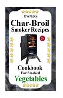 Owners Char-Broil Smoker Recipes for Smoked Vegetables: Cookbook for Smoked Vegetables 153470079X Book Cover