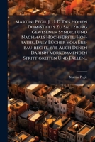 Martini Pegii, J. U. D. Des Hohen Dom-stiffts Zu Saltzburg Gewesenen Syndici Und Nachmals HochfÃ1/4rstl. Hof-raths, Drey BÃ1/4cher Vom Erb-bau-recht, ... Strittigkeiten Und Fällen... (German Edition) 102470906X Book Cover