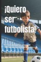 ¡Quiero ser futbolista!: Consejos para quienes anhelan ser profesionales de este deporte en México. (Spanish Edition) B0FPCPH2N5 Book Cover