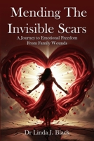 Mending The Invisible Scars: A Journey to Emotional Freedom from Family Wounds B0H78CVHPV Book Cover