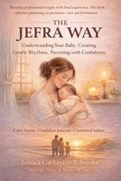 THE JEFRA WAY: Understanding Your Baby. Creating Gentle Rhythms. Parenting with Confidence 1837094764 Book Cover