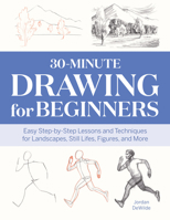 30-Minute Drawing for Beginners: Easy Step-by-Step Lessons Techniques for Landscapes, Still Lifes, Figures, and More 1647391229 Book Cover