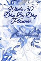 Whole 30 Day By Day Planner: Lose Weight With Whole Foods Journal Planner Sheets To Write In Daily Meal Plans & Notes About Recipes, Calories, Facts, Inspirational Quotes & Tips On How To Eat Clean 3749750742 Book Cover