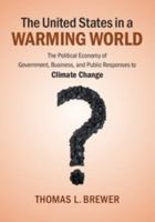 The United States in a Warming World: The Political Economy of Government, Business, and Public Responses to Climate Change 1107655692 Book Cover