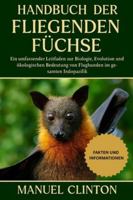 HANDBUCH DER FLIEGENDEN FÜCHSE: Ein umfassender Leitfaden zur Biologie, Evolution und ökologischen Bedeutung von Flughunden im gesamten Indopazifik B0G4F2B9WB Book Cover
