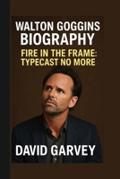 WALTON GOGGINS: FIRE IN THE FRAME: TYPECAST NO MORE B0FG8KJ2RK Book Cover
