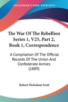The War Of The Rebellion Series 1, V25, Part 2, Book 1, Correspondence: A Compilation Of The Official Records Of The Union And Confederate Armies 1160881596 Book Cover