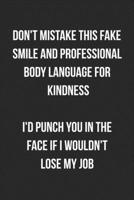 Don't Mistake This Fake Smile And Professional Body Language For Kindness: Blank Lined Journal For Coworker Notebook Gag Gift 169392501X Book Cover