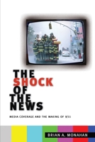 The Shock of the News: Media Coverage and the Making of 9/11 0814795552 Book Cover